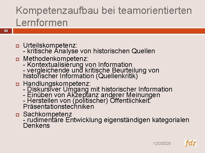 Kompetenzaufbau bei teamorientierten Lernformen 40 Urteilskompetenz: - kritische Analyse von historischen Quellen Methodenkompetenz: -