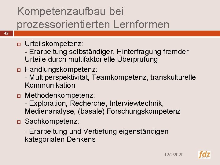 Kompetenzaufbau bei prozessorientierten Lernformen 42 Urteilskompetenz: - Erarbeitung selbständiger, Hinterfragung fremder Urteile durch multifaktorielle