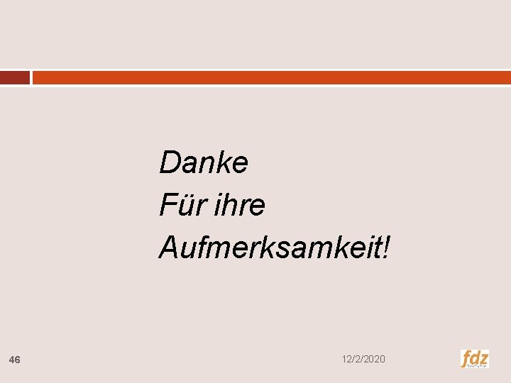 Danke Für ihre Aufmerksamkeit! 46 12/2/2020 