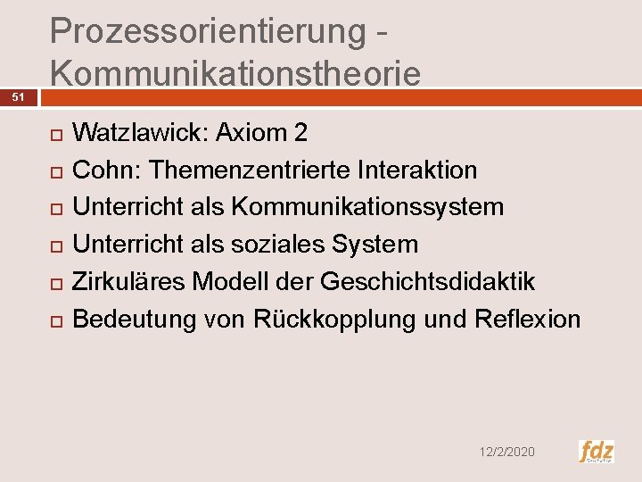 51 Prozessorientierung Kommunikationstheorie Watzlawick: Axiom 2 Cohn: Themenzentrierte Interaktion Unterricht als Kommunikationssystem Unterricht als