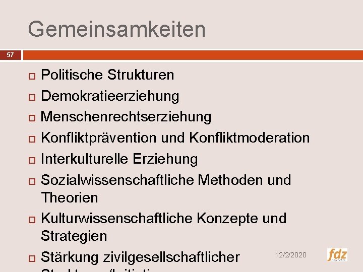 Gemeinsamkeiten 57 Politische Strukturen Demokratieerziehung Menschenrechtserziehung Konfliktprävention und Konfliktmoderation Interkulturelle Erziehung Sozialwissenschaftliche Methoden und