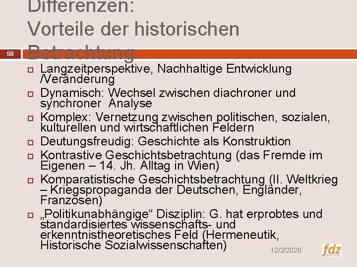 58 Differenzen: Vorteile der historischen Betrachtung Langzeitperspektive, Nachhaltige Entwicklung /Veränderung Dynamisch: Wechsel zwischen diachroner