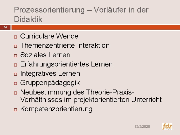 Prozessorientierung – Vorläufer in der Didaktik 74 Curriculare Wende Themenzentrierte Interaktion Soziales Lernen Erfahrungsorientiertes