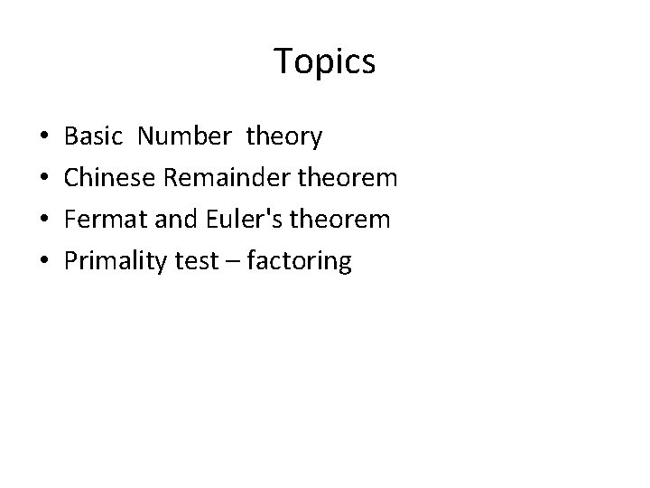 Topics • • Basic Number theory Chinese Remainder theorem Fermat and Euler's theorem Primality