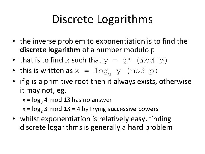 Discrete Logarithms • the inverse problem to exponentiation is to find the discrete logarithm