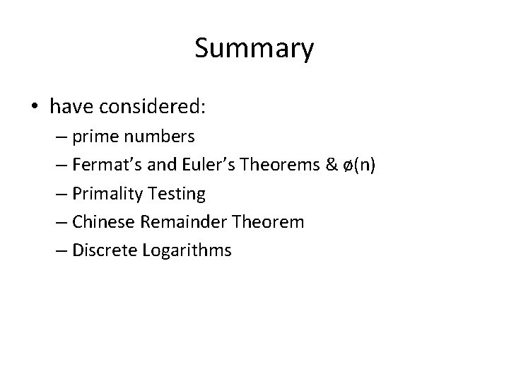 Summary • have considered: – prime numbers – Fermat’s and Euler’s Theorems & ø(n)