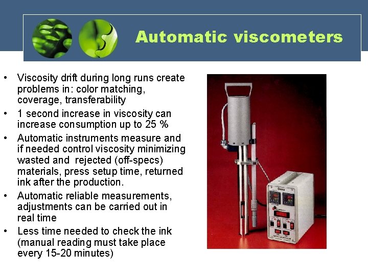 Automatic viscometers • Viscosity drift during long runs create problems in: color matching, coverage, Automatic viscometers • Viscosity drift during long runs create problems in: color matching, coverage,