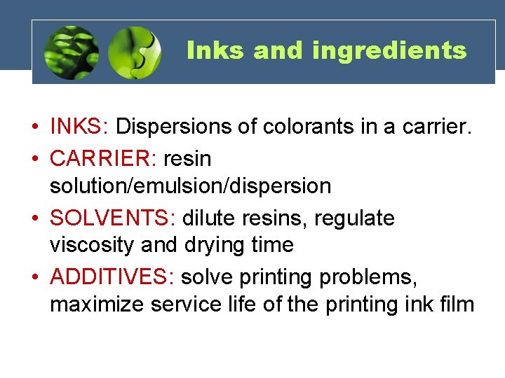Inks and ingredients • INKS: Dispersions of colorants in a carrier. • CARRIER: resin Inks and ingredients • INKS: Dispersions of colorants in a carrier. • CARRIER: resin