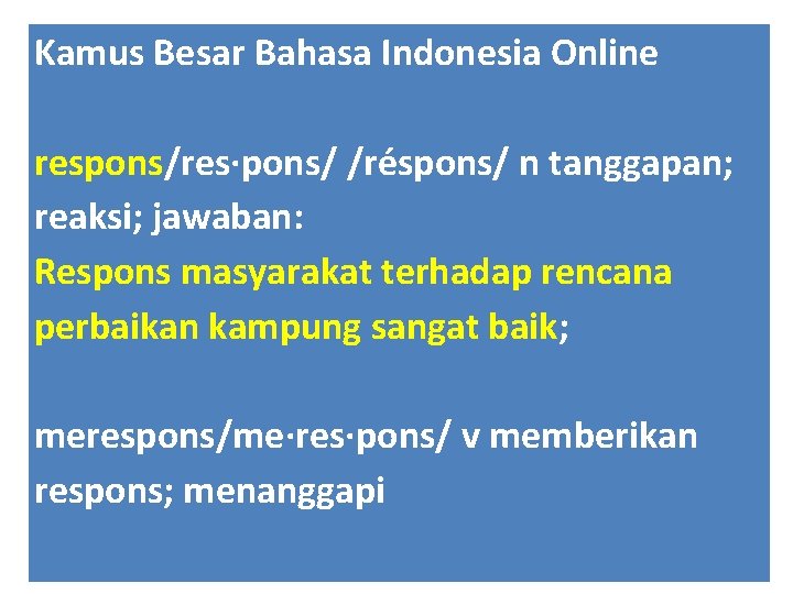 Kamus Besar Bahasa Indonesia Online respons/res·pons/ /réspons/ n tanggapan; reaksi; jawaban: Respons masyarakat terhadap