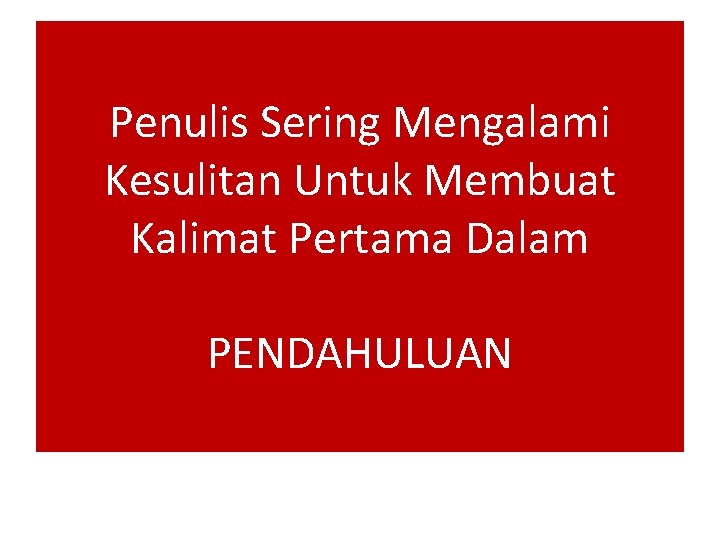 Penulis Sering Mengalami Kesulitan Untuk Membuat Kalimat Pertama Dalam PENDAHULUAN 