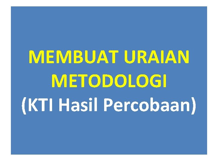 MEMBUAT URAIAN METODOLOGI (KTI Hasil Percobaan) 