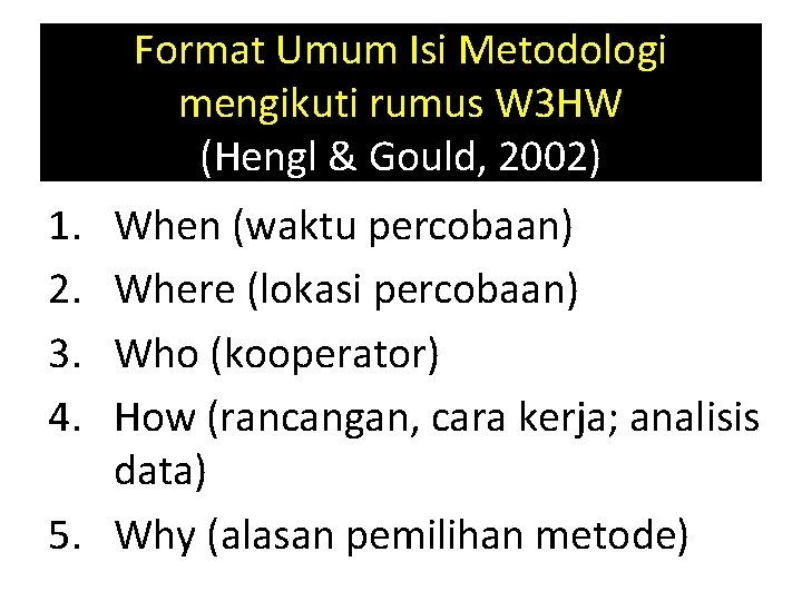 Format Umum Isi Metodologi mengikuti rumus W 3 HW (Hengl & Gould, 2002) 1.