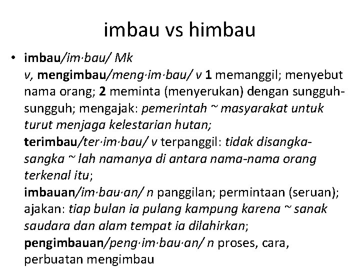 imbau vs himbau • imbau/im·bau/ Mk v, mengimbau/meng·im·bau/ v 1 memanggil; menyebut nama orang;
