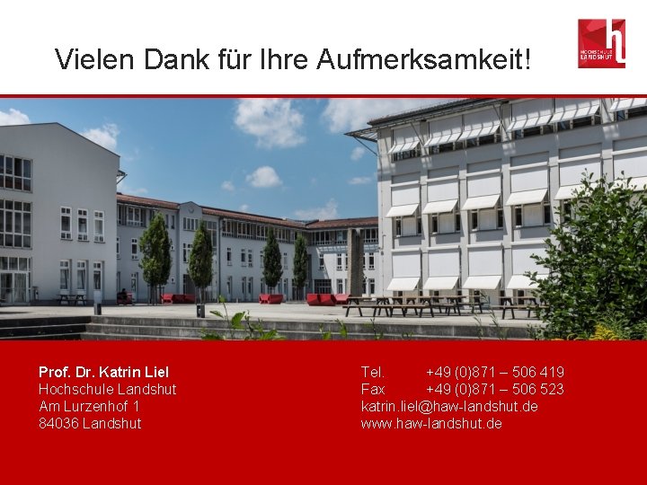 Vielen Dank für Ihre Aufmerksamkeit! Prof. Dr. Katrin Liel Tel. +49 (0)871 – 506