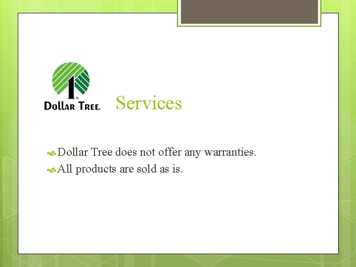 Services Dollar Tree does not offer any warranties. All products are sold as is.