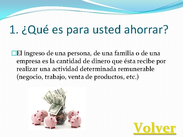 1. ¿Qué es para usted ahorrar? �El ingreso de una persona, de una familia