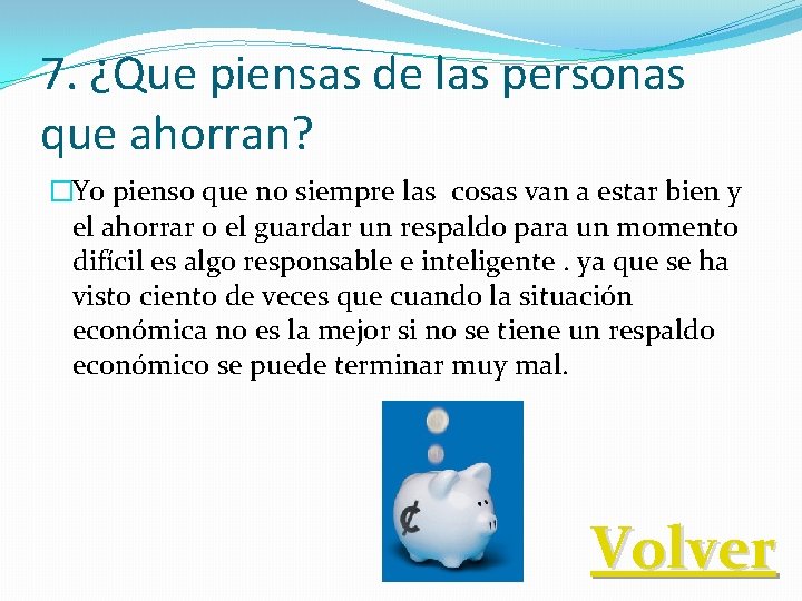 7. ¿Que piensas de las personas que ahorran? �Yo pienso que no siempre las
