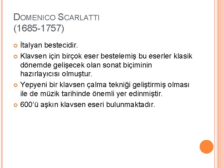 DOMENICO SCARLATTI (1685 -1757) İtalyan bestecidir. Klavsen için birçok eser bestelemiş bu eserler klasik