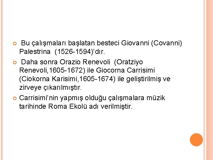 Bu çalışmaları başlatan besteci Giovanni (Covanni) Palestrina (1526 -1594)’dır. Daha sonra Orazio Renevoli (Oratziyo