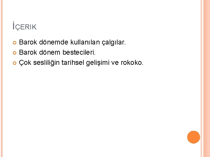 İÇERIK Barok dönemde kullanılan çalgılar. Barok dönem bestecileri. Çok sesliliğin tarihsel gelişimi ve rokoko.