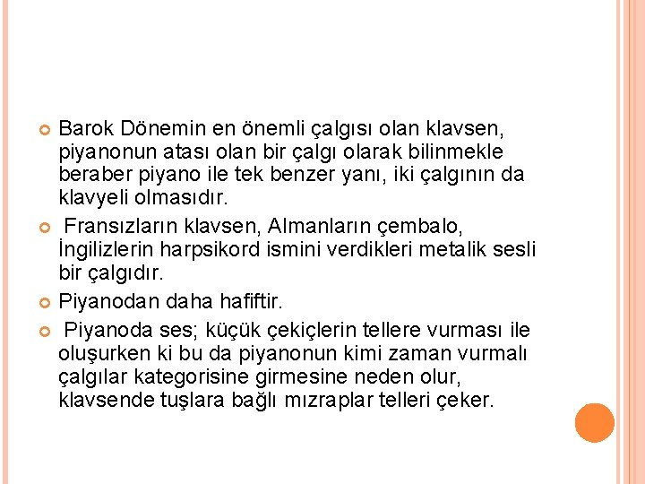 Barok Dönemin en önemli çalgısı olan klavsen, piyanonun atası olan bir çalgı olarak bilinmekle