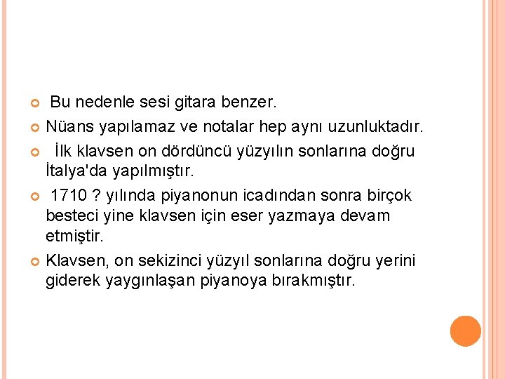 Bu nedenle sesi gitara benzer. Nüans yapılamaz ve notalar hep aynı uzunluktadır. İlk klavsen