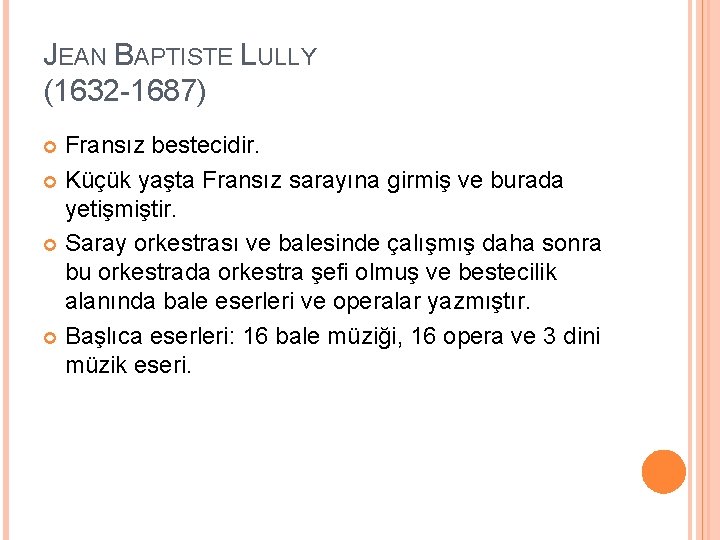 JEAN BAPTISTE LULLY (1632 -1687) Fransız bestecidir. Küçük yaşta Fransız sarayına girmiş ve burada