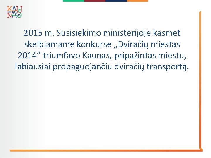 2015 m. Susisiekimo ministerijoje kasmet skelbiamame konkurse „Dviračių miestas 2014“ triumfavo Kaunas, pripažintas miestu,