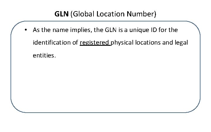 GLN (Global Location Number) • As the name implies, the GLN is a unique