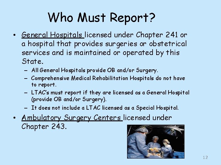 Who Must Report? • General Hospitals licensed under Chapter 241 or a hospital that