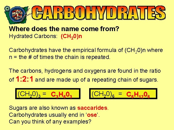 Where does the name come from? Hydrated Carbons: (CH 20)n Carbohydrates have the empirical