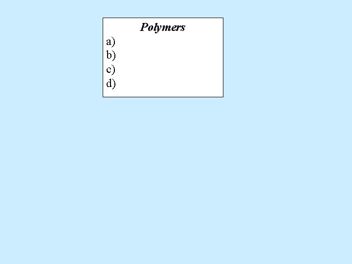 Polymers a) b) c) d) 