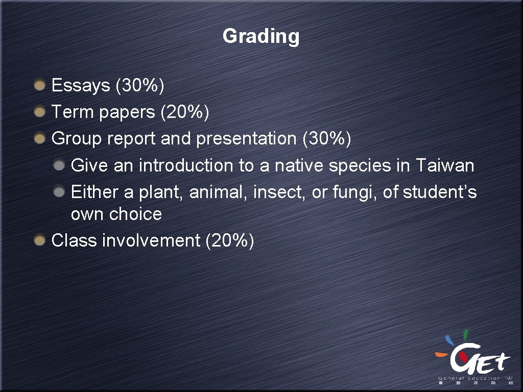 Grading Essays (30%) Term papers (20%) Group report and presentation (30%) Give an introduction