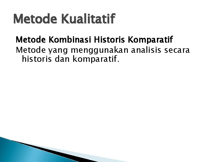 Metode Kualitatif Metode Kombinasi Historis Komparatif Metode yang menggunakan analisis secara historis dan komparatif. Metode Kualitatif Metode Kombinasi Historis Komparatif Metode yang menggunakan analisis secara historis dan komparatif.