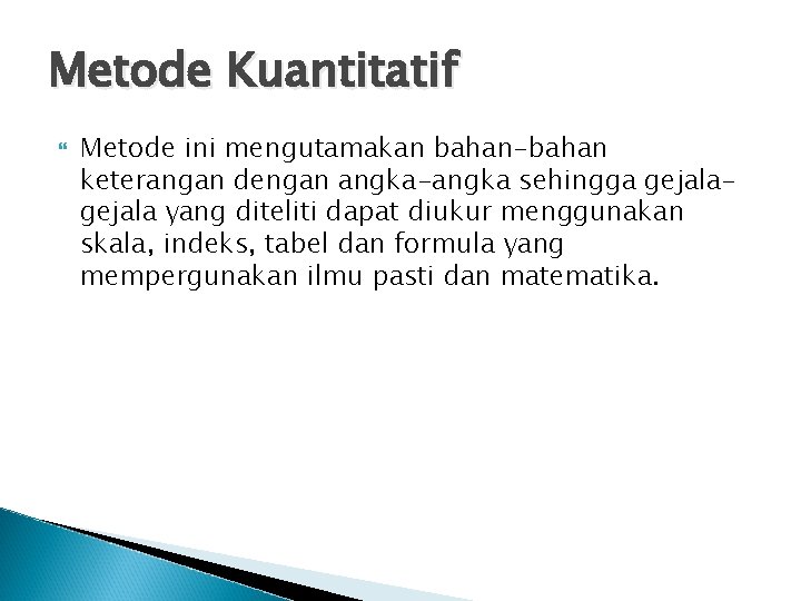Metode Kuantitatif Metode ini mengutamakan bahan-bahan keterangan dengan angka-angka sehingga gejala yang diteliti dapat Metode Kuantitatif Metode ini mengutamakan bahan-bahan keterangan dengan angka-angka sehingga gejala yang diteliti dapat