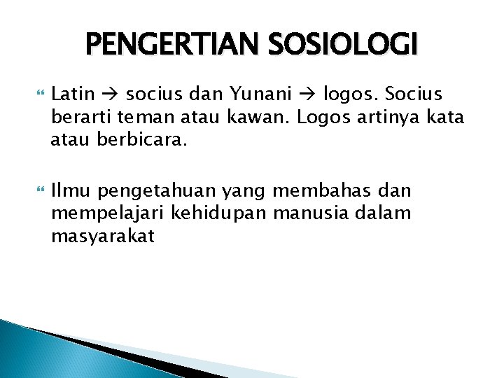 PENGERTIAN SOSIOLOGI Latin socius dan Yunani logos. Socius berarti teman atau kawan. Logos artinya PENGERTIAN SOSIOLOGI Latin socius dan Yunani logos. Socius berarti teman atau kawan. Logos artinya