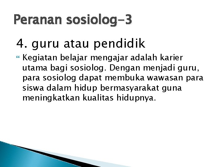 Peranan sosiolog-3 4. guru atau pendidik Kegiatan belajar mengajar adalah karier utama bagi sosiolog. Peranan sosiolog-3 4. guru atau pendidik Kegiatan belajar mengajar adalah karier utama bagi sosiolog.