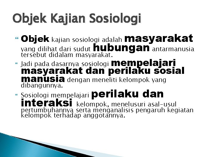 Objek Kajian Sosiologi Objek kajian sosiologi adalah masyarakat hubungan yang dilihat dari sudut antarmanusia Objek Kajian Sosiologi Objek kajian sosiologi adalah masyarakat hubungan yang dilihat dari sudut antarmanusia