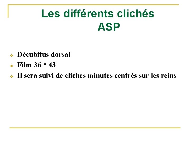 Les différents clichés ASP v v v Décubitus dorsal Film 36 * 43 Il