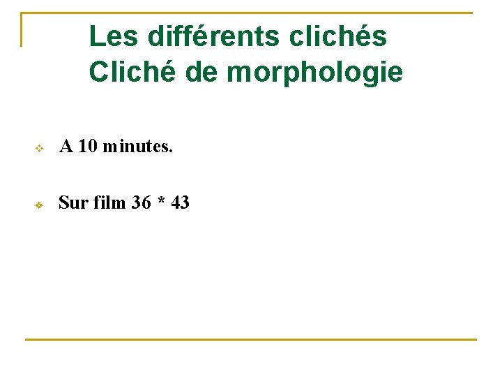 Les différents clichés Cliché de morphologie v A 10 minutes. v Sur film 36