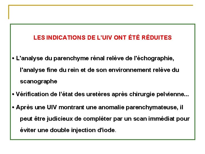 LES INDICATIONS DE L’UIV ONT ÉTÉ RÉDUITES • L'analyse du parenchyme rénal relève de