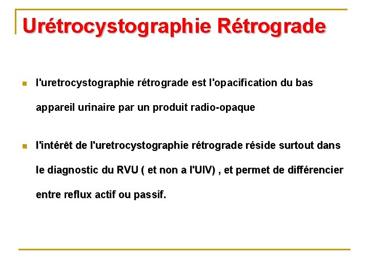 Urétrocystographie Rétrograde n l'uretrocystographie rétrograde est l'opacification du bas appareil urinaire par un produit