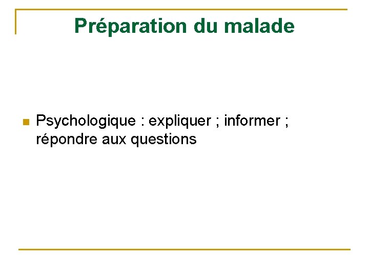 Préparation du malade n Psychologique : expliquer ; informer ; répondre aux questions 