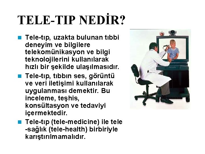 TELE-TIP NEDİR? Tele-tıp, uzakta bulunan tıbbi deneyim ve bilgilere telekomünikasyon ve bilgi teknolojilerini kullanılarak