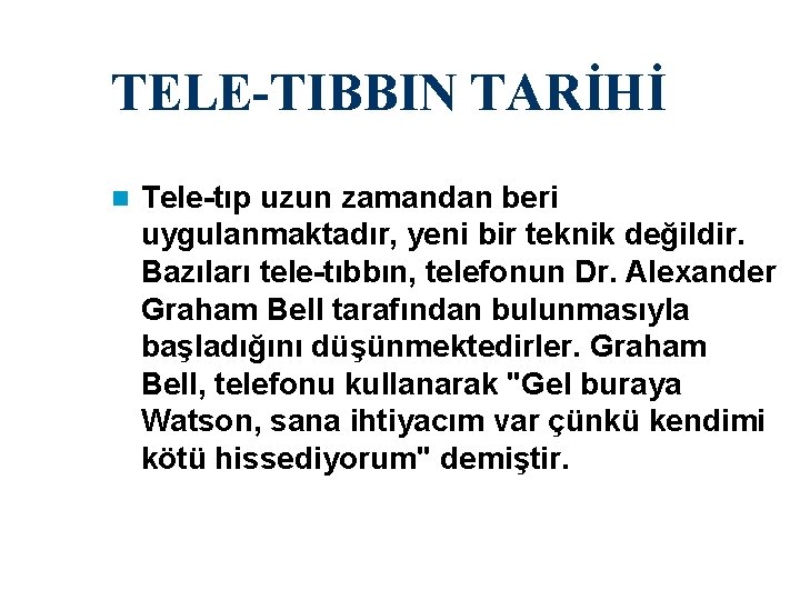 TELE-TIBBIN TARİHİ n Tele-tıp uzun zamandan beri uygulanmaktadır, yeni bir teknik değildir. Bazıları tele-tıbbın,