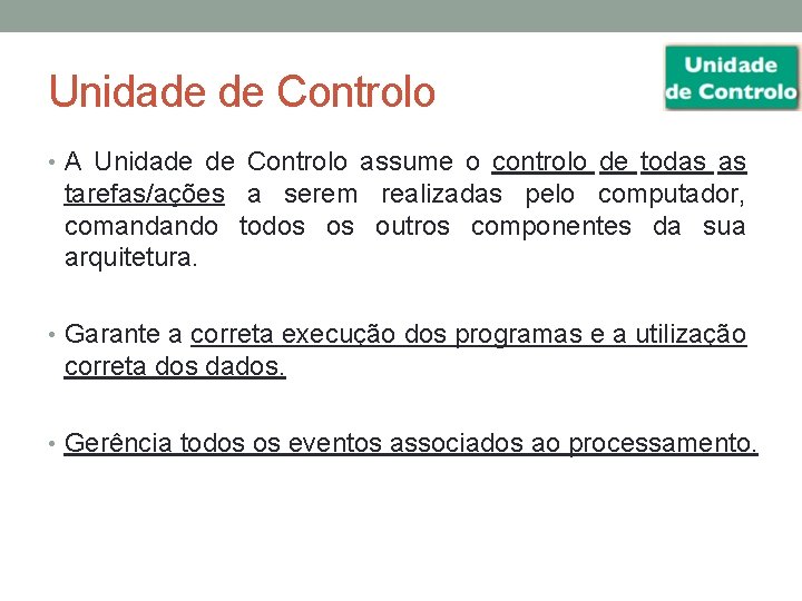 Unidade de Controlo • A Unidade de Controlo assume o controlo de todas as