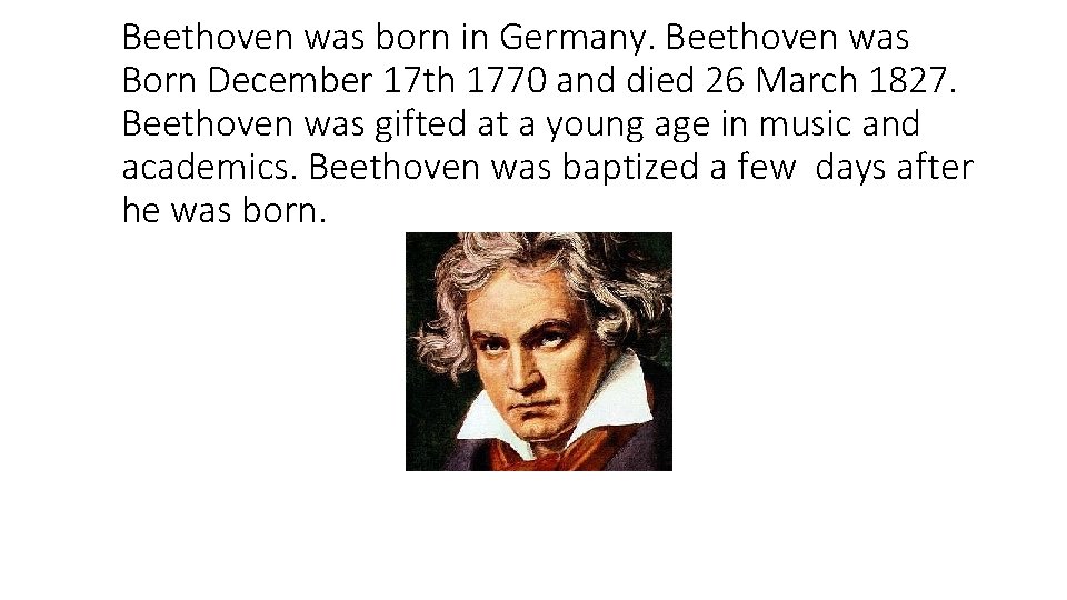 Beethoven was born in Germany. Beethoven was Born December 17 th 1770 and died