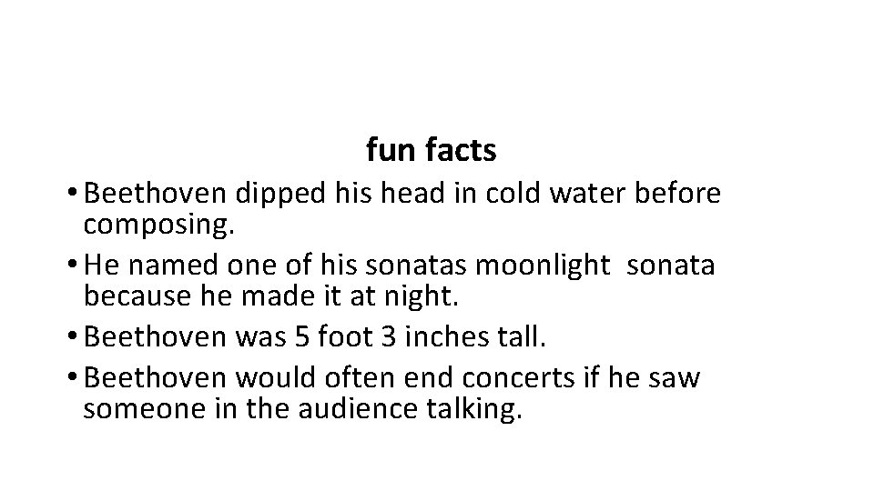 fun facts • Beethoven dipped his head in cold water before composing. • He