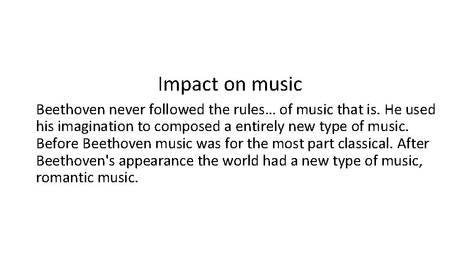 Impact on music Beethoven never followed the rules… of music that is. He used