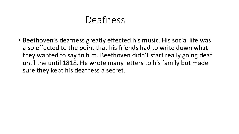 Deafness • Beethoven’s deafness greatly effected his music. His social life was also effected